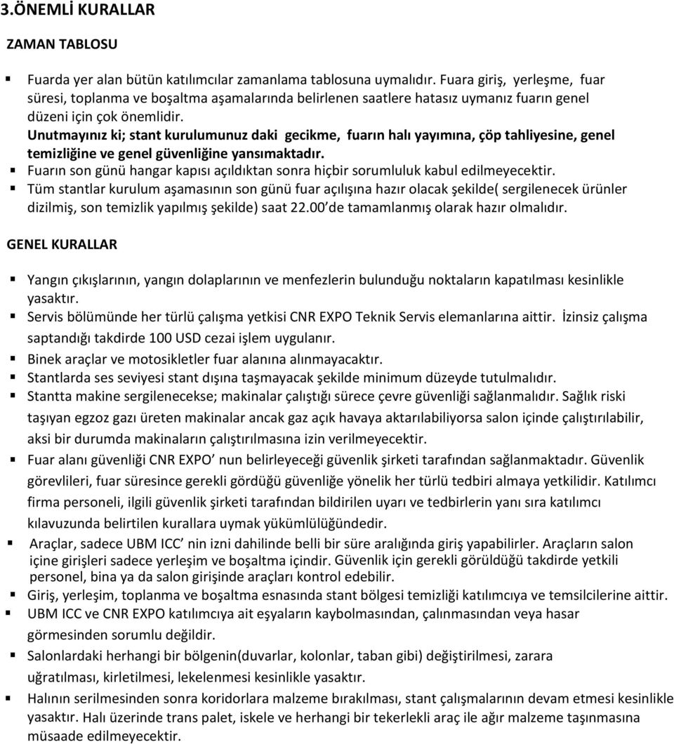 Unutmayınız ki; stant kurulumunuz daki gecikme, fuarın halı yayımına, çöp tahliyesine, genel temizliğine ve genel güvenliğine yansımaktadır.