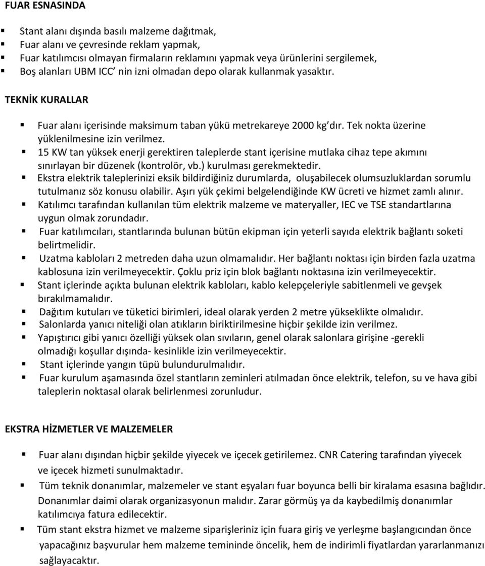 15 KW tan yüksek enerji gerektiren taleplerde stant içerisine mutlaka cihaz tepe akımını sınırlayan bir düzenek (kontrolör, vb.) kurulması gerekmektedir.