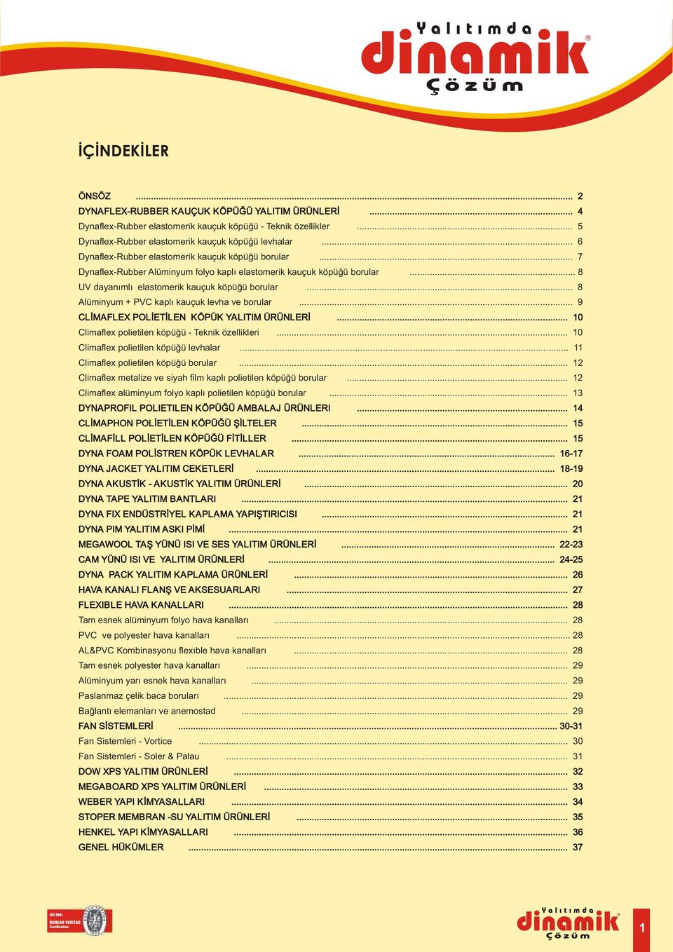 .. UV dayanımlı elastomerik kauçuk köpüğü borular Alüminyum + PVC kaplı kauçuk levha ve borular...... 9 CLİMAFLEX POLİETİLEN KÖPÜK YALITIM ÜRÜNLERİ... Climaflex polietilen köpüğü - Teknik özellikleri.