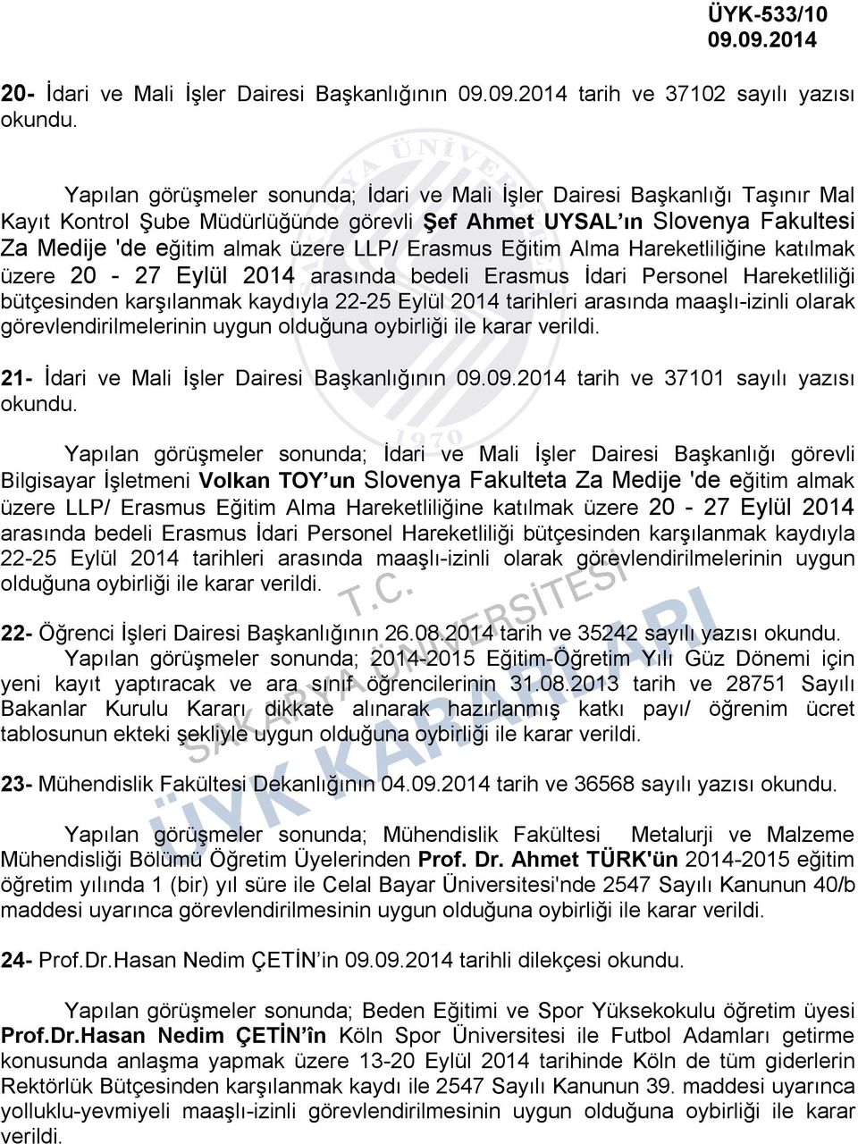 Hareketliliği bütçesinden karşılanmak kaydıyla 22-25 Eylül 2014 tarihleri arasında maaşlı-izinli olarak görevlendirilmelerinin uygun olduğuna oybirliği ile karar verildi.