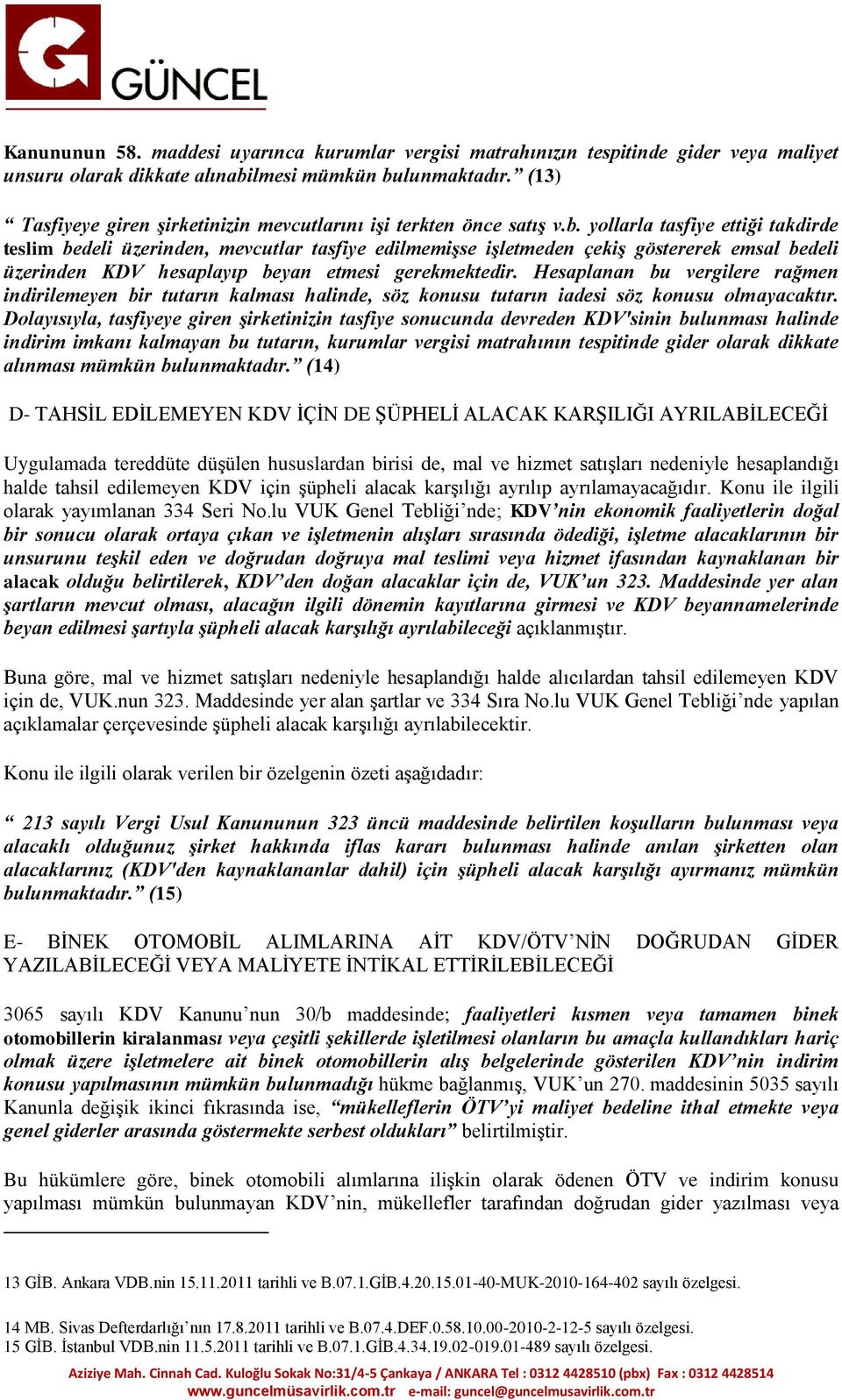 yollarla tasfiye ettiği takdirde teslim bedeli üzerinden, mevcutlar tasfiye edilmemişse işletmeden çekiş göstererek emsal bedeli üzerinden KDV hesaplayıp beyan etmesi gerekmektedir.