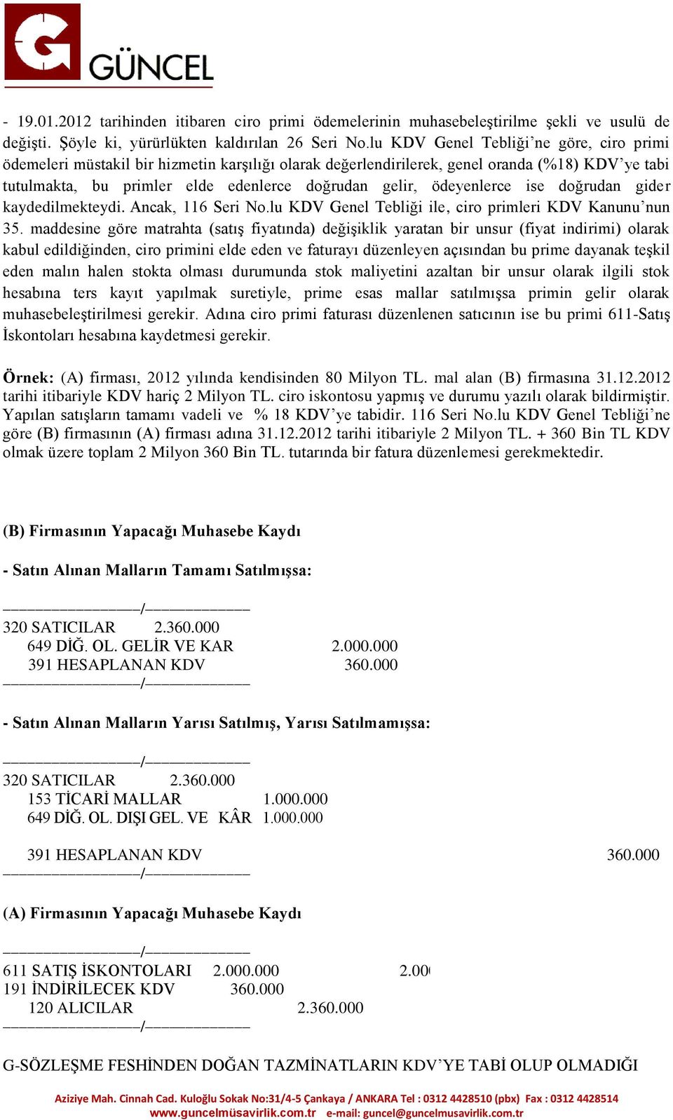 ödeyenlerce ise doğrudan gider kaydedilmekteydi. Ancak, 116 Seri No.lu KDV Genel Tebliği ile, ciro primleri KDV Kanunu nun 35.