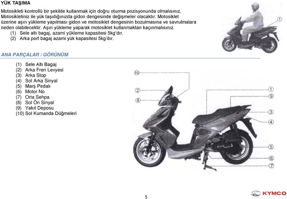 Motosiklet üzerine aşırı yükleme yapılması gidon ve motosiklet dengesinin bozulmasına ve savrulmalara neden olabilecektir.