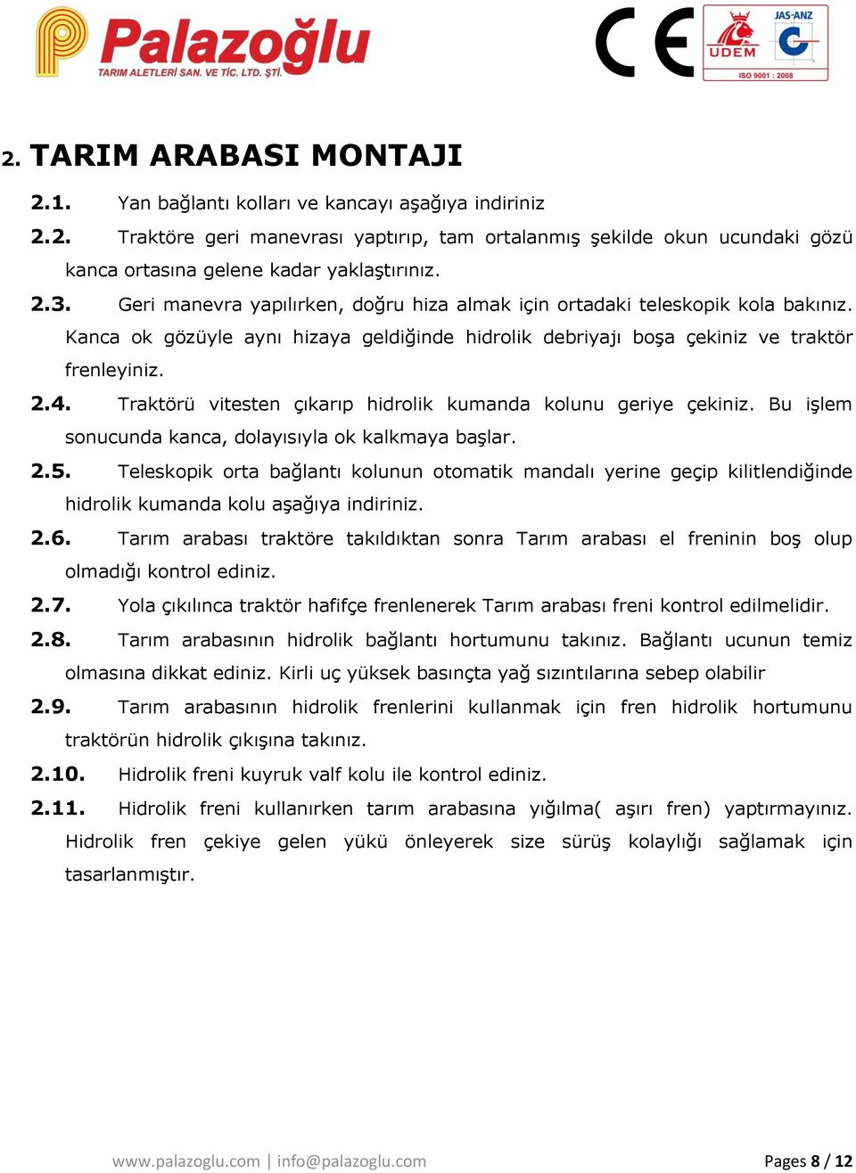 Traktörü vitesten çıkarıp hidrolik kumanda kolunu geriye çekiniz. Bu işlem sonucunda kanca, dolayısıyla ok kalkmaya başlar. 2.5.