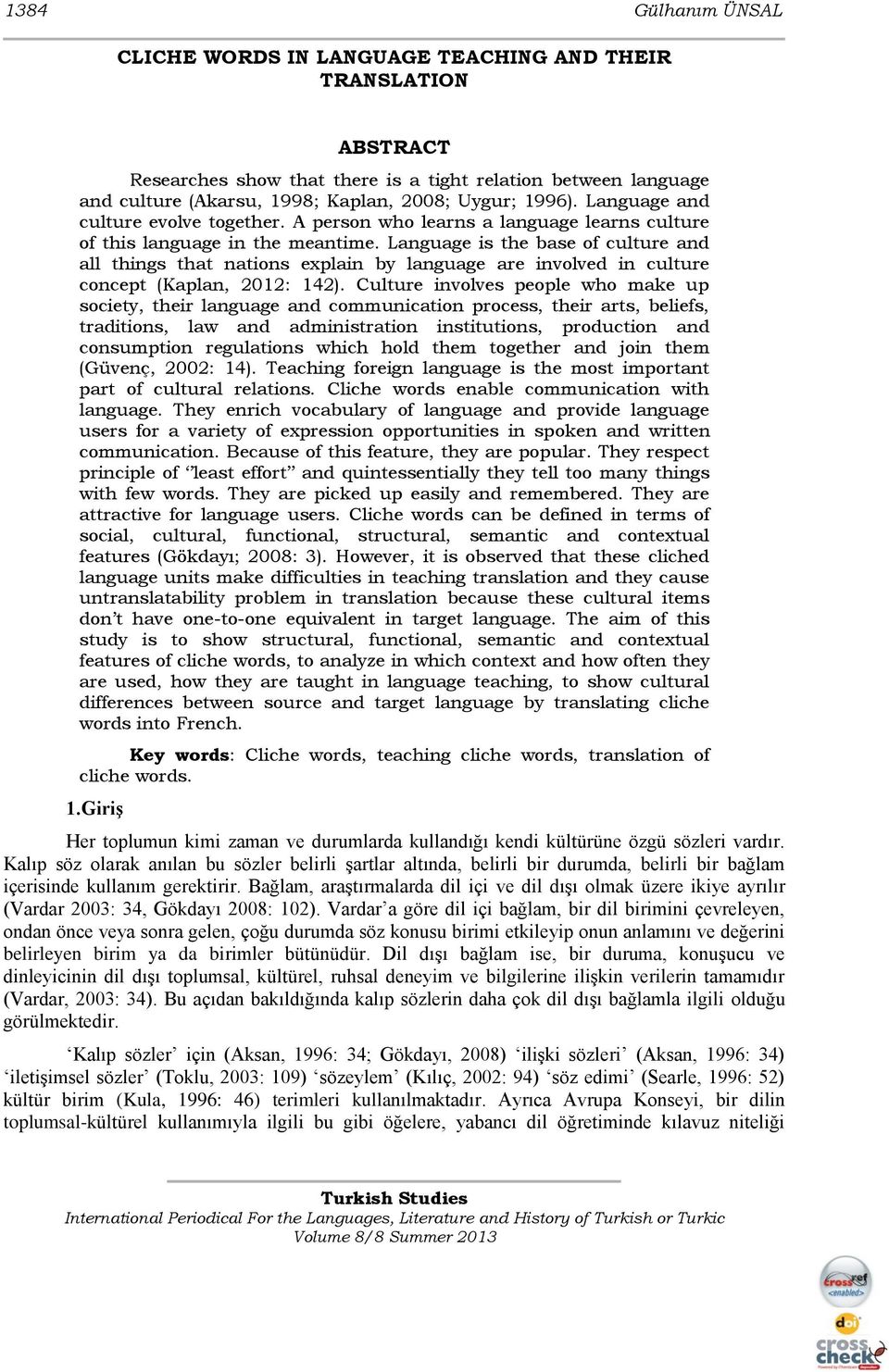 Language is the base of culture and all things that nations explain by language are involved in culture concept (Kaplan, 2012: 142).