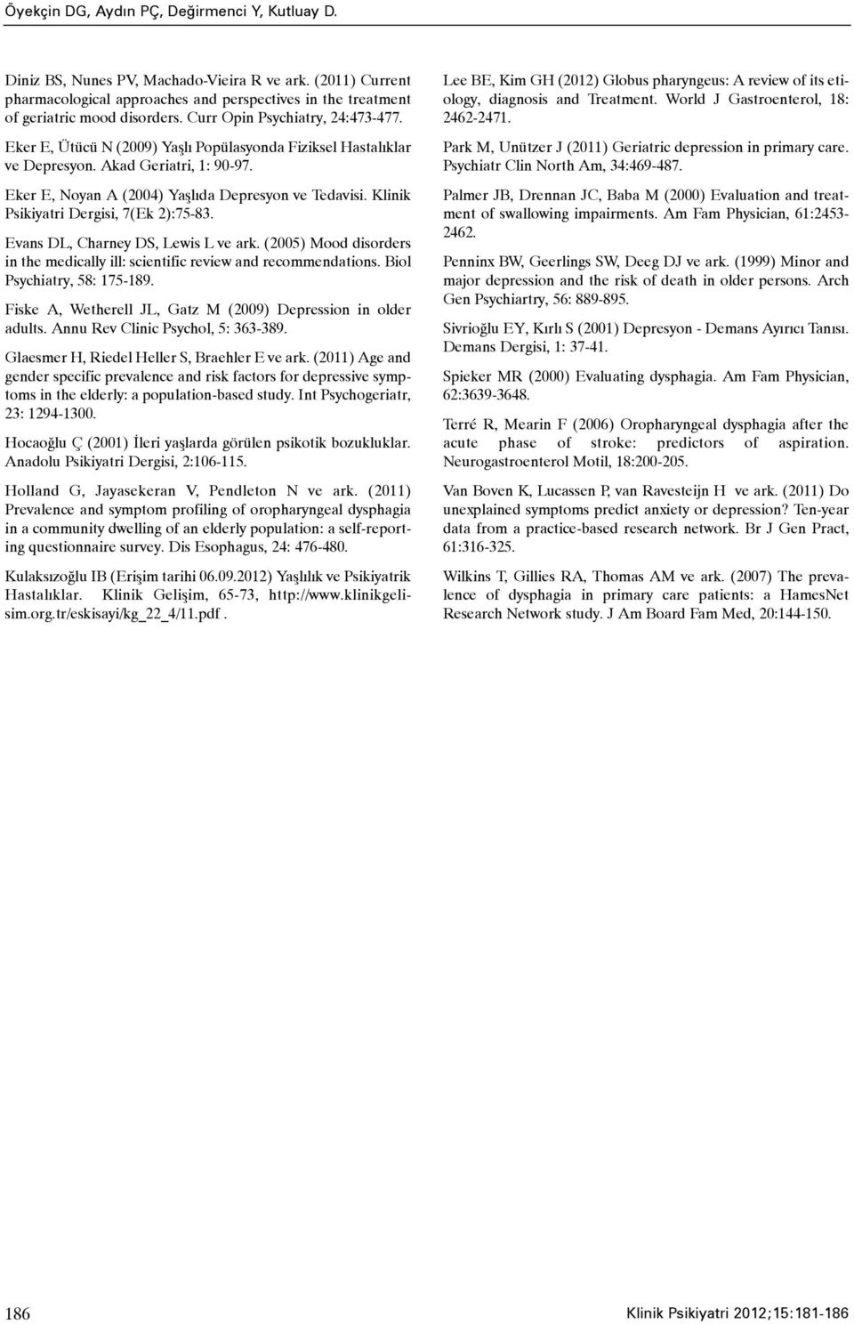 Klinik Psikiyatri Dergisi, 7(Ek 2):75-83. Evans DL, Charney DS, Lewis L ve ark. (2005) Mood disorders in the medically ill: scientific review and recommendations. Biol Psychiatry, 58: 175-189.