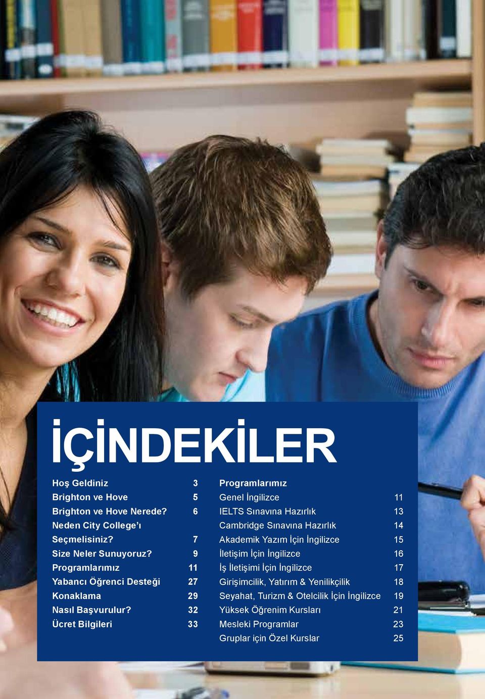 32 Ücret Bilgileri 33 Programlarımız Genel İngilizce 11 IELTS Sınavına Hazırlık 13 Cambridge Sınavına Hazırlık 14 Akademik Yazım İçin İngilizce