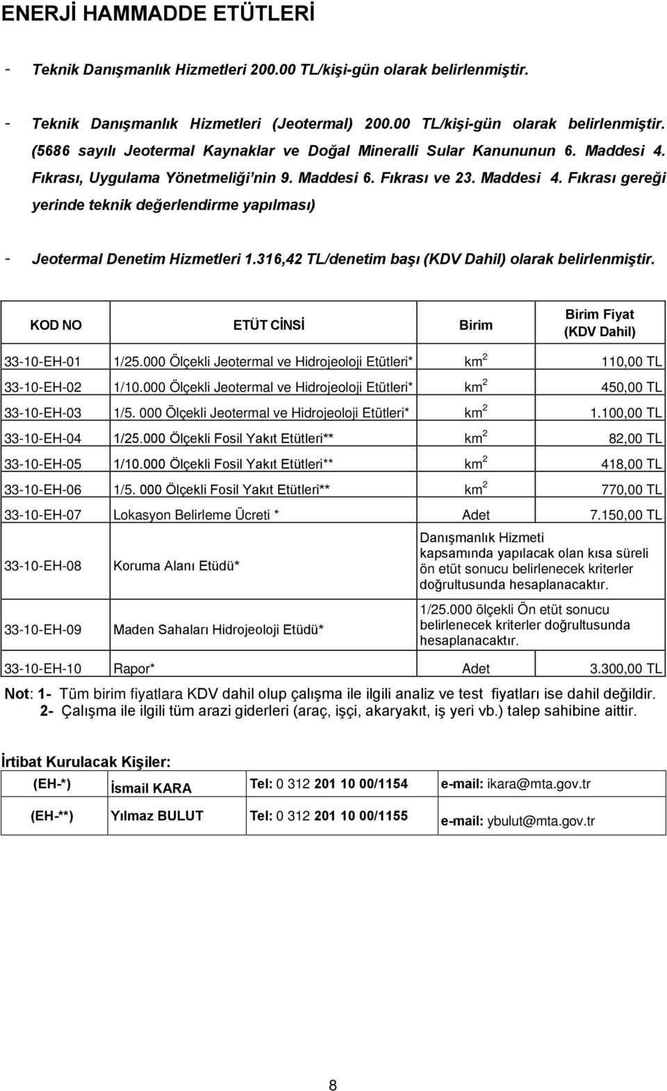 316,42 TL/denetim başı olarak belirlenmiştir. KOD NO ETÜT CİNSİ Birim Birim Fiyat 33-10-EH-01 1/25.000 Ölçekli Jeotermal ve Hidrojeoloji Etütleri* km 2 110,00 TL 33-10-EH-02 1/10.