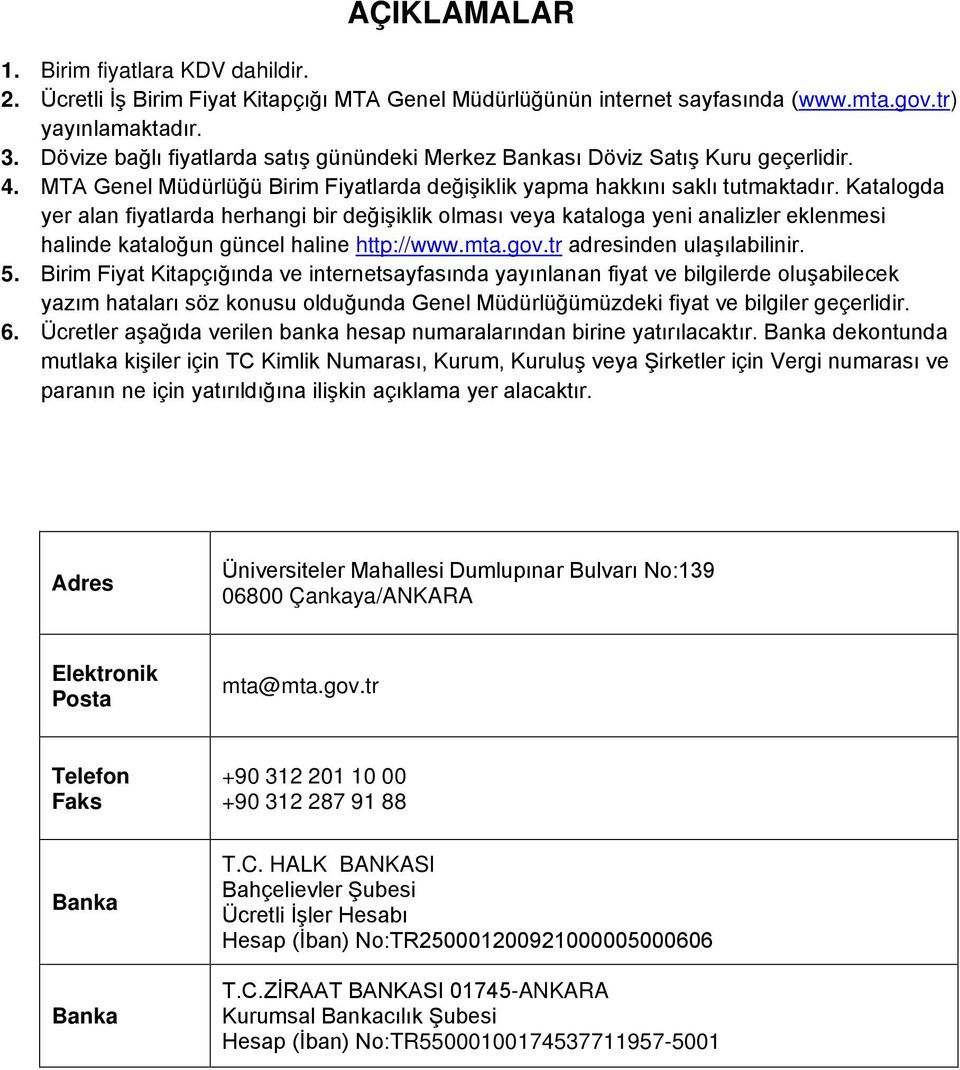 Katalogda yer alan fiyatlarda herhangi bir değişiklik olması veya kataloga yeni analizler eklenmesi halinde kataloğun güncel haline http://www.mta.gov.tr adresinden ulaşılabilinir. 5.