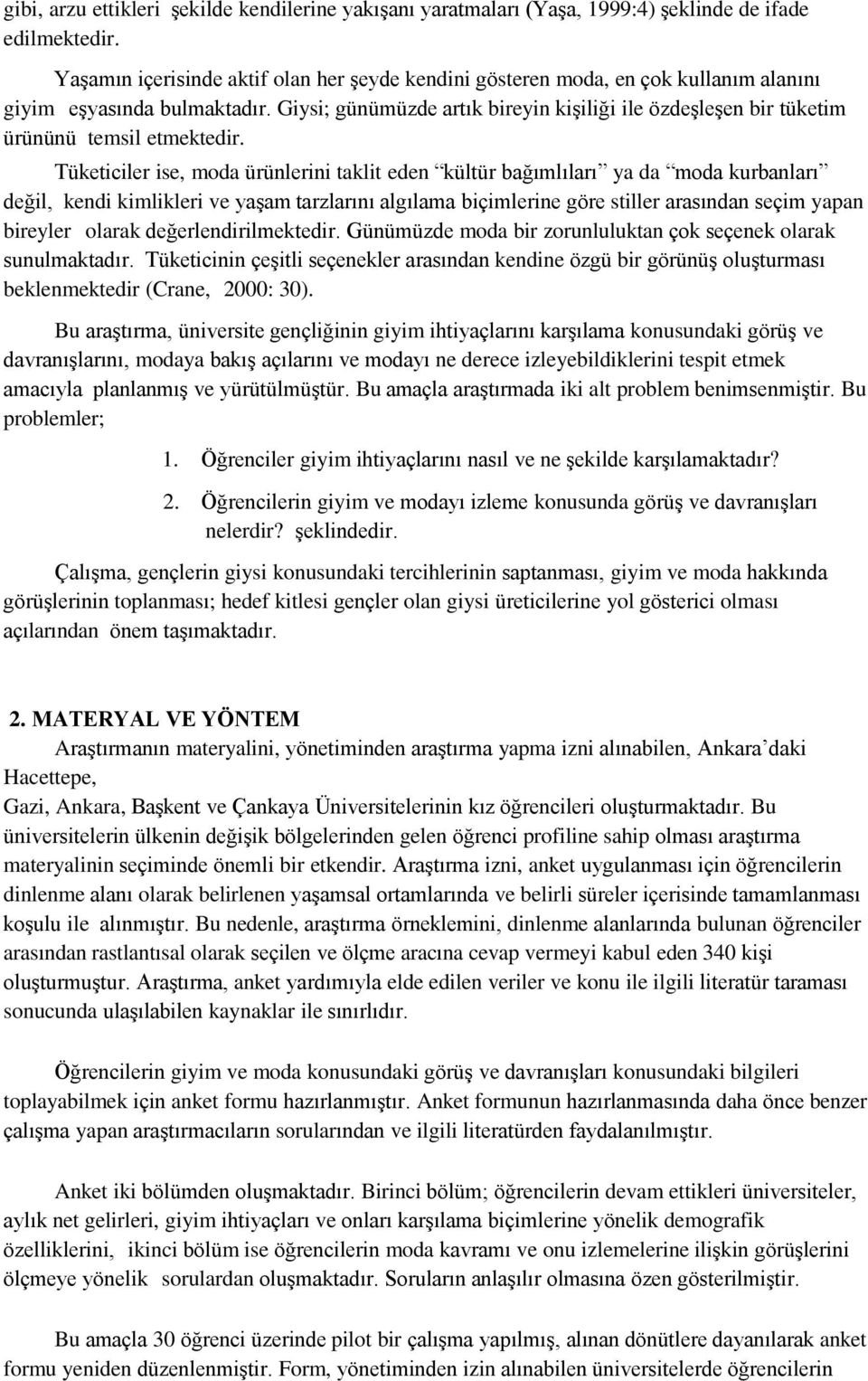 Giysi; günümüzde artık bireyin kişiliği ile özdeşleşen bir tüketim ürününü temsil etmektedir.