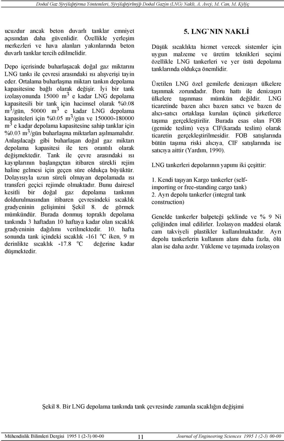 İyi bir tank izolasyonunda 15000 m 3 e kadar LNG depolama kapasitesili bir tank için hacimsel olarak %0.08 m 3 /gün, 50000 m 3 e kadar LNG depolama kapasiteleri için %0.