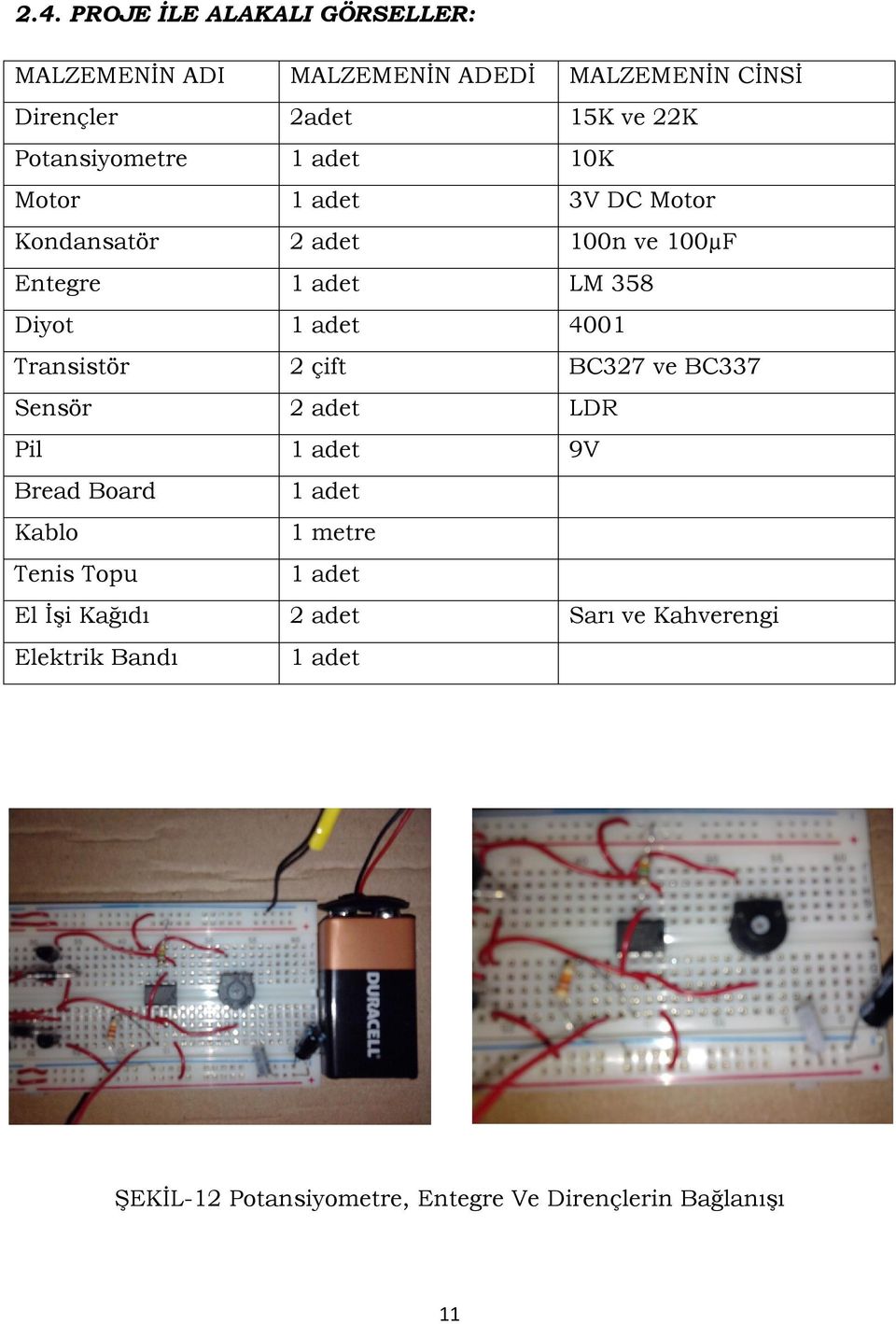 Transistör 2 çift BC327 ve BC337 Sensör 2 adet LDR Pil 9V Bread Board Kablo 1 metre Tenis Topu El İşi