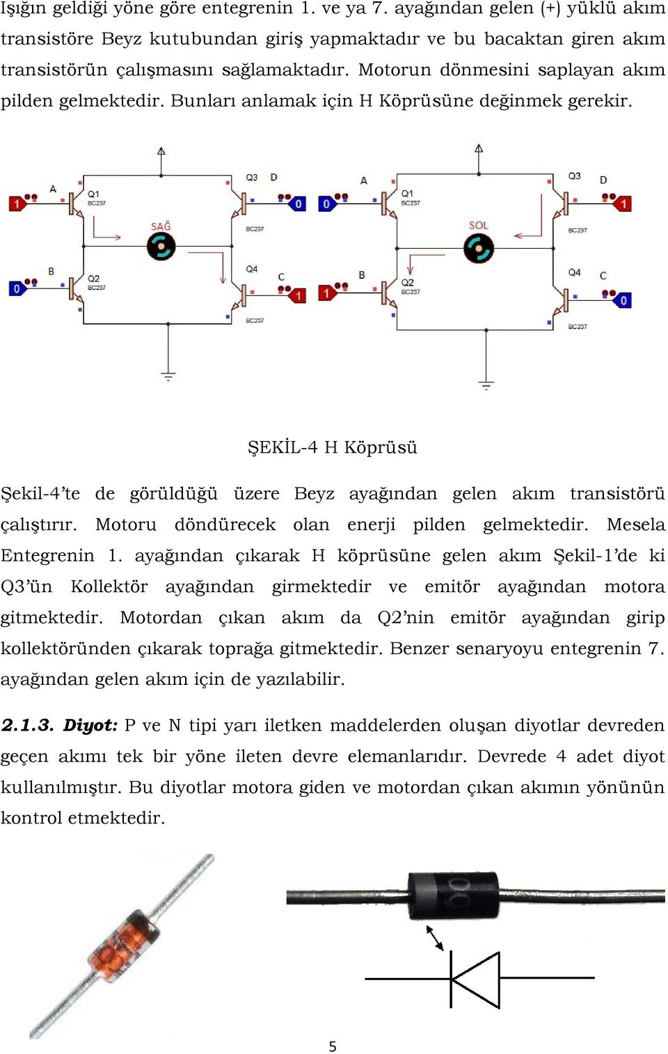 Motoru döndürecek olan enerji pilden gelmektedir. Mesela Entegrenin 1.