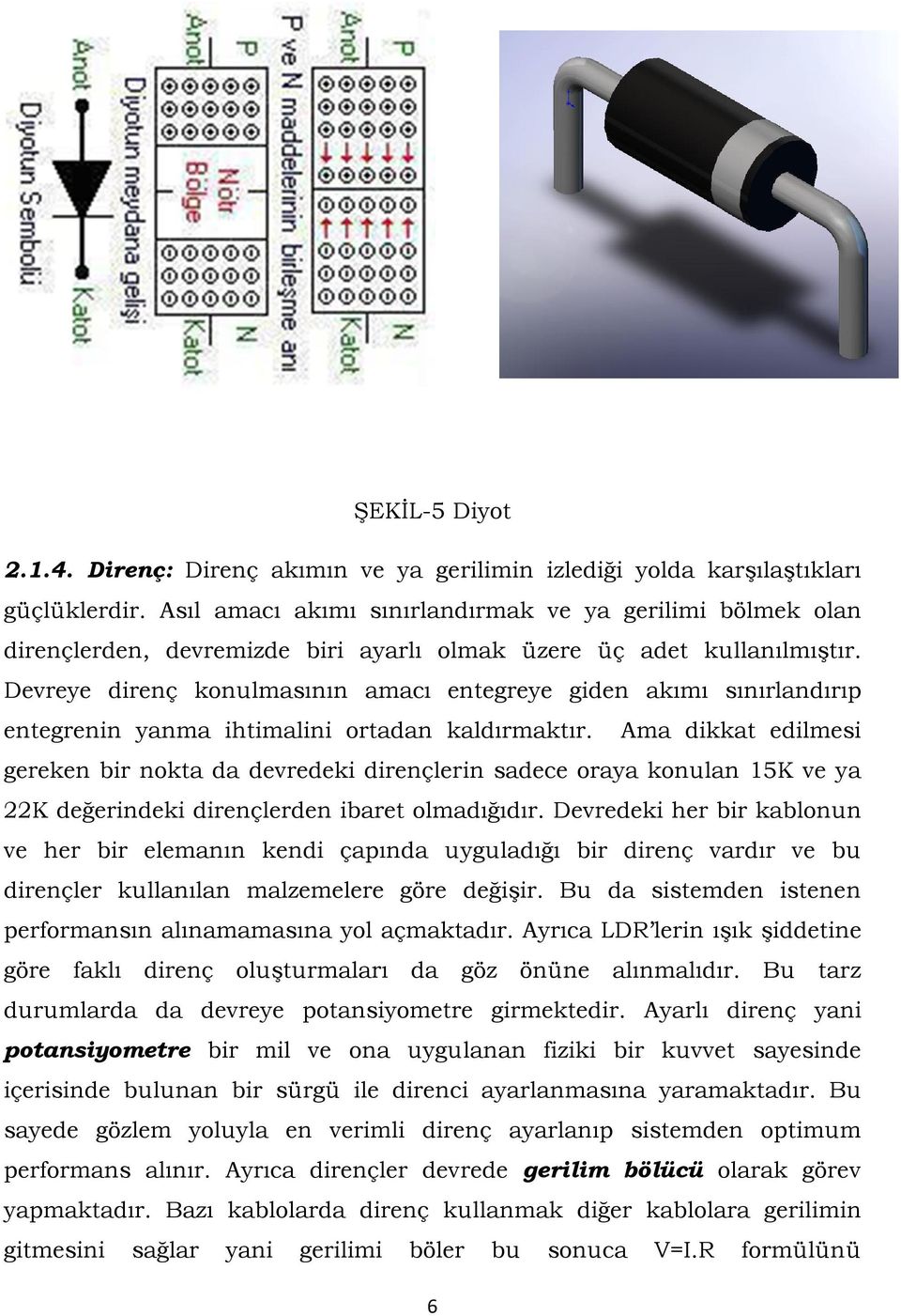 Devreye direnç konulmasının amacı entegreye giden akımı sınırlandırıp entegrenin yanma ihtimalini ortadan kaldırmaktır.