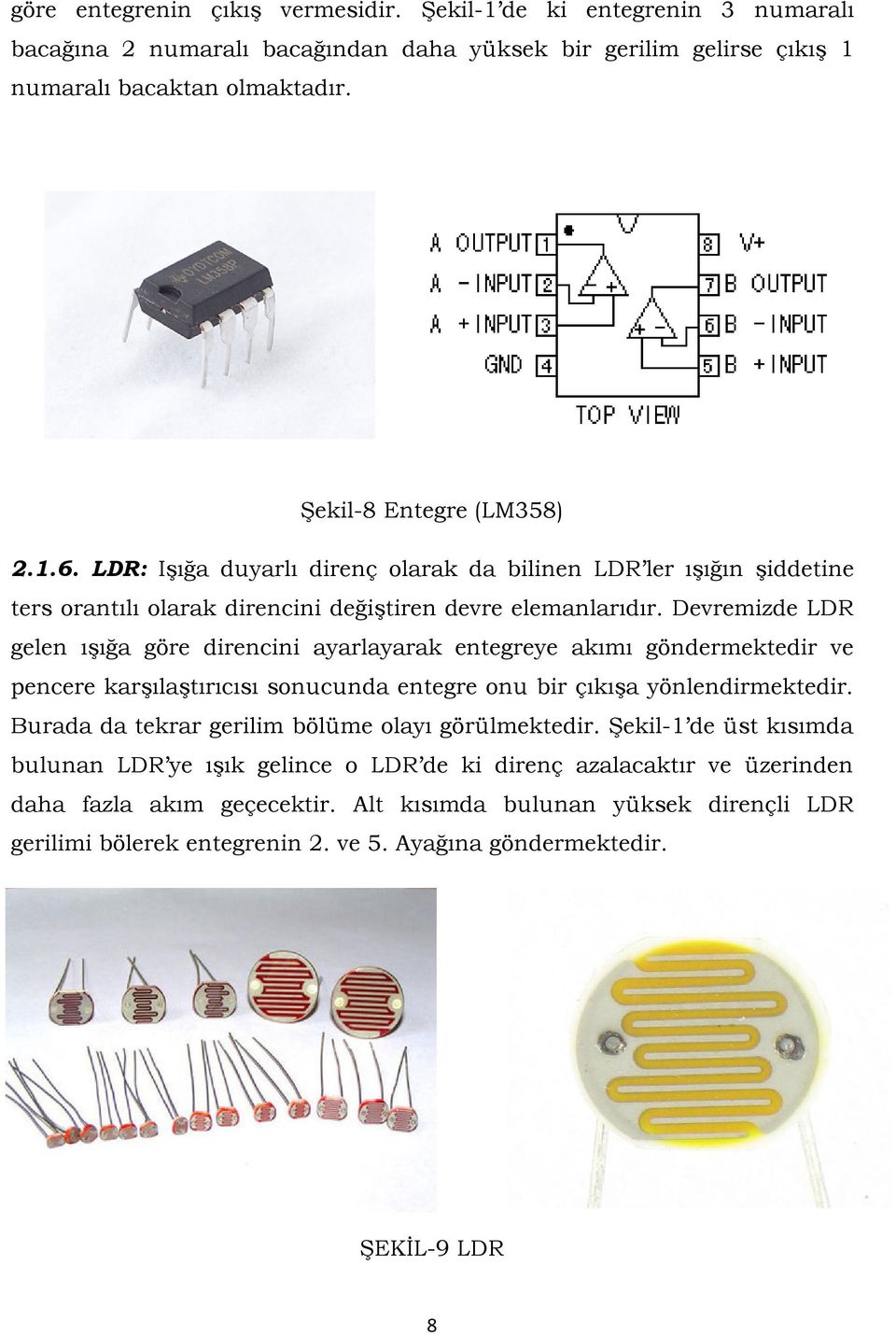 Devremizde LDR gelen ışığa göre direncini ayarlayarak entegreye akımı göndermektedir ve pencere karşılaştırıcısı sonucunda entegre onu bir çıkışa yönlendirmektedir.