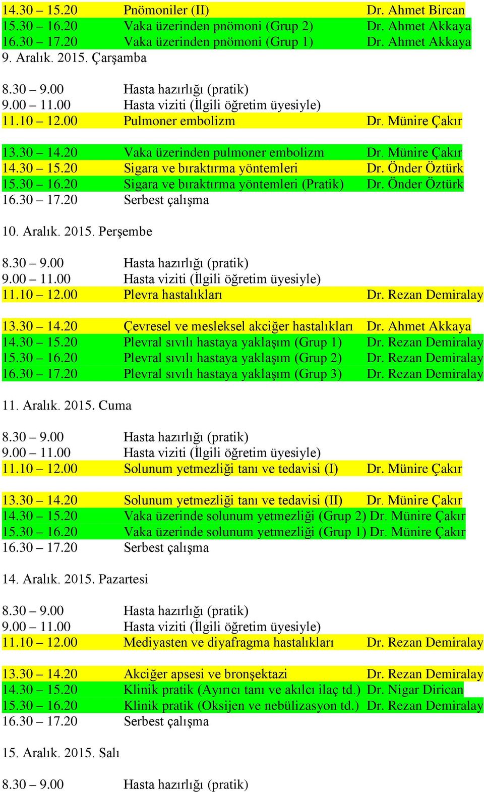 20 Sigara ve bıraktırma yöntemleri (Pratik) Dr. Önder Öztürk 10. Aralık. 2015. Perşembe 11.10 12.00 Plevra hastalıkları Dr. Rezan Demiralay 13.30 14.20 Çevresel ve mesleksel akciğer hastalıkları Dr.