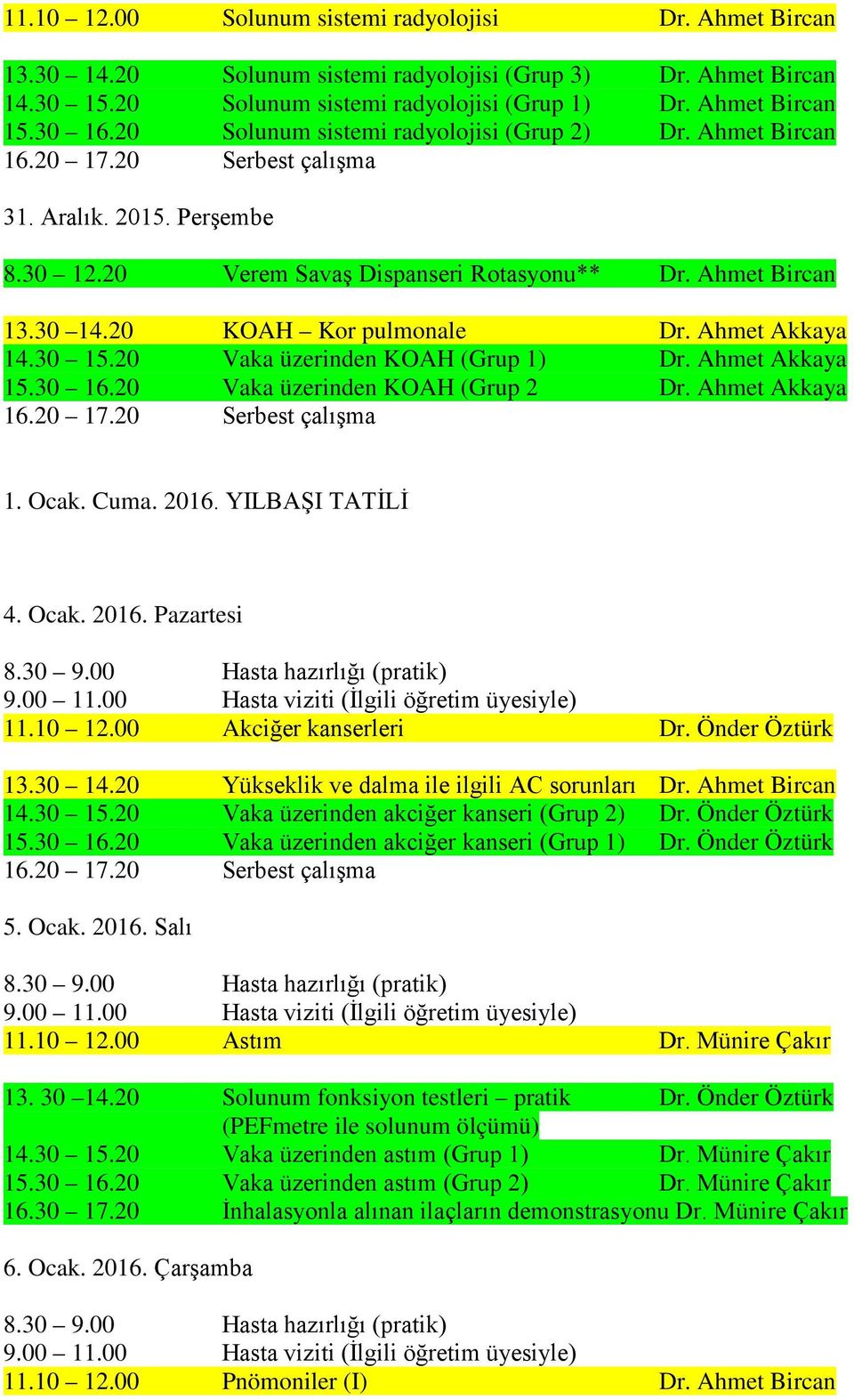 30 15.20 Vaka üzerinden KOAH (Grup 1) Dr. Ahmet Akkaya 15.30 16.20 Vaka üzerinden KOAH (Grup 2 Dr. Ahmet Akkaya 1. Ocak. Cuma. 2016. YILBAŞI TATİLİ 4. Ocak. 2016. Pazartesi 11.10 12.