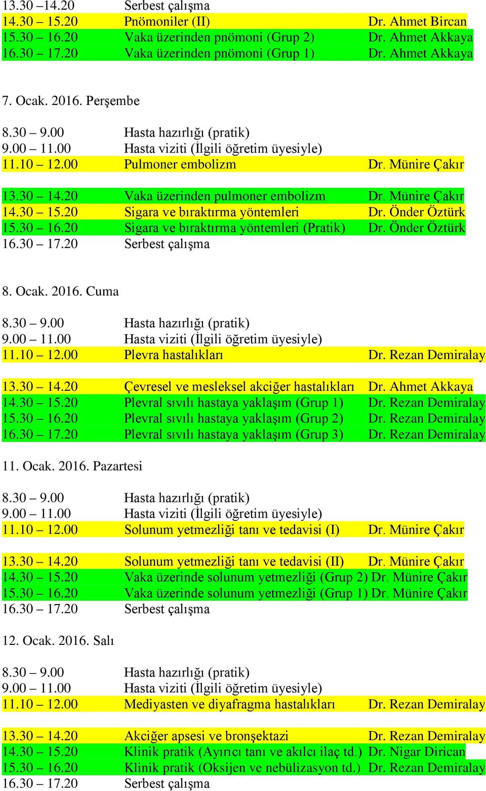 20 Sigara ve bıraktırma yöntemleri (Pratik) Dr. Önder Öztürk 8. Ocak. 2016. Cuma 11.10 12.00 Plevra hastalıkları Dr. Rezan Demiralay 13.30 14.20 Çevresel ve mesleksel akciğer hastalıkları Dr.