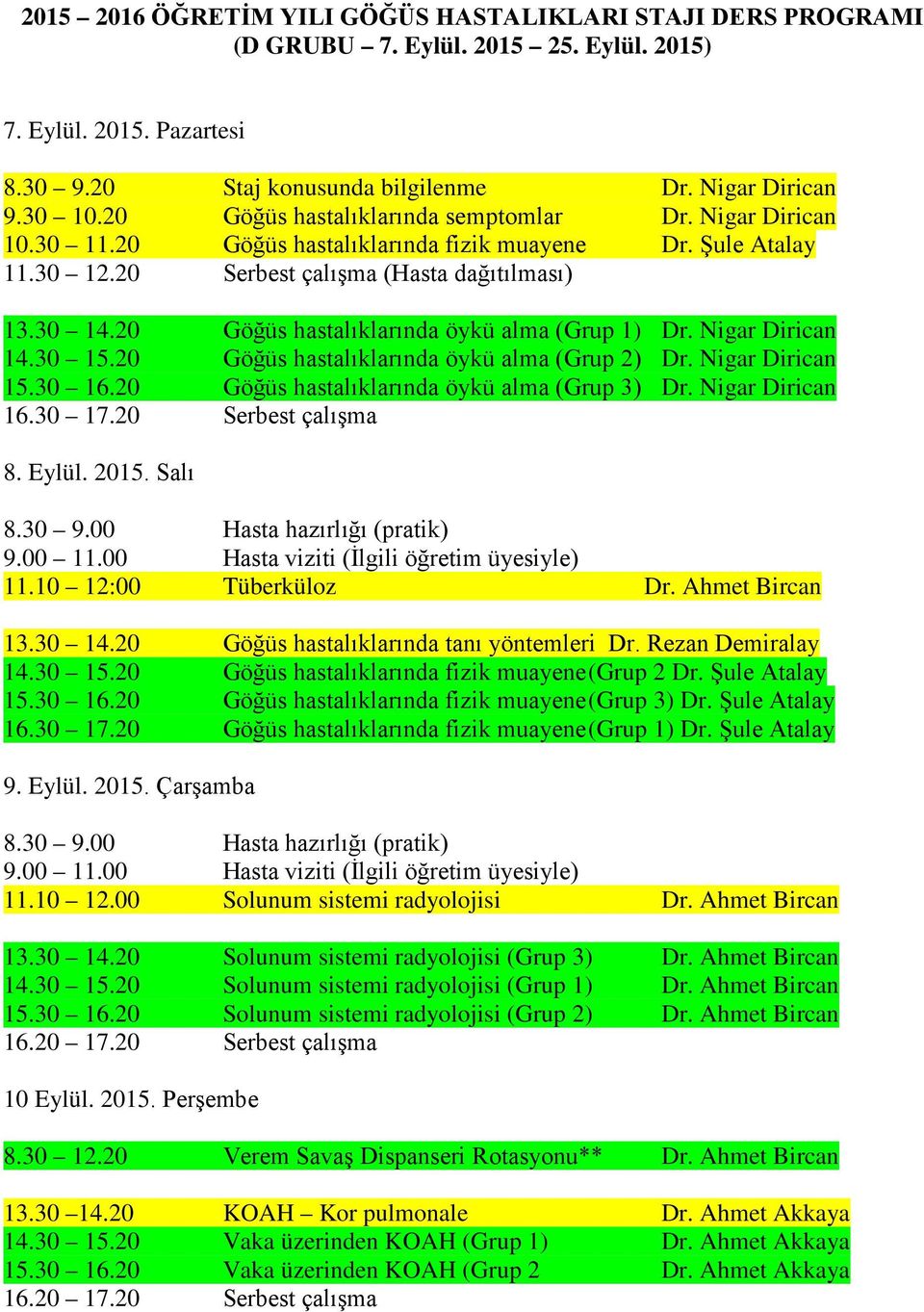 20 Göğüs hastalıklarında öykü alma (Grup 1) Dr. Nigar Dirican 14.30 15.20 Göğüs hastalıklarında öykü alma (Grup 2) Dr. Nigar Dirican 15.30 16.20 Göğüs hastalıklarında öykü alma (Grup 3) Dr.