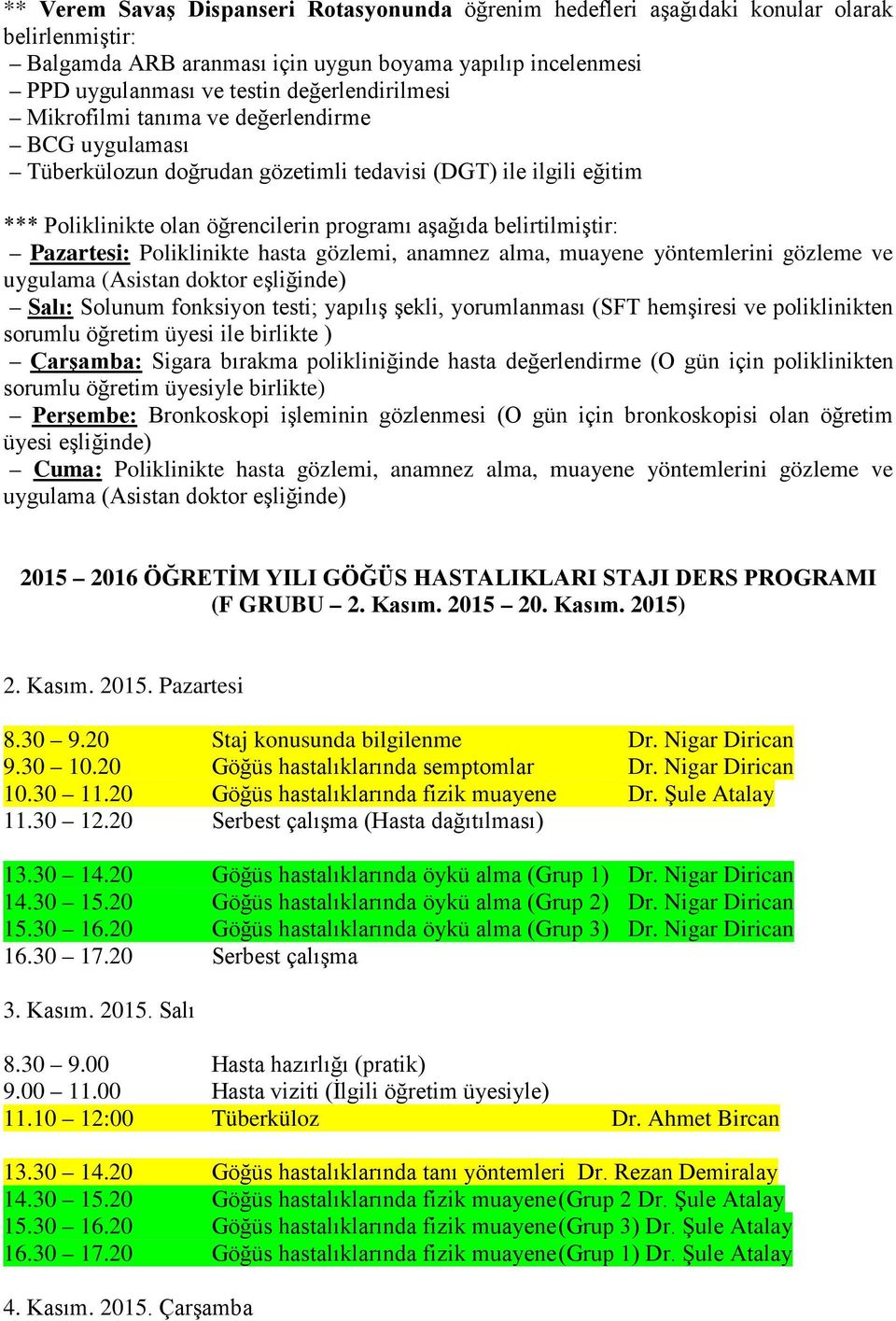 belirtilmiştir: Pazartesi: Poliklinikte hasta gözlemi, anamnez alma, muayene yöntemlerini gözleme ve uygulama (Asistan doktor eşliğinde) Salı: Solunum fonksiyon testi; yapılış şekli, yorumlanması