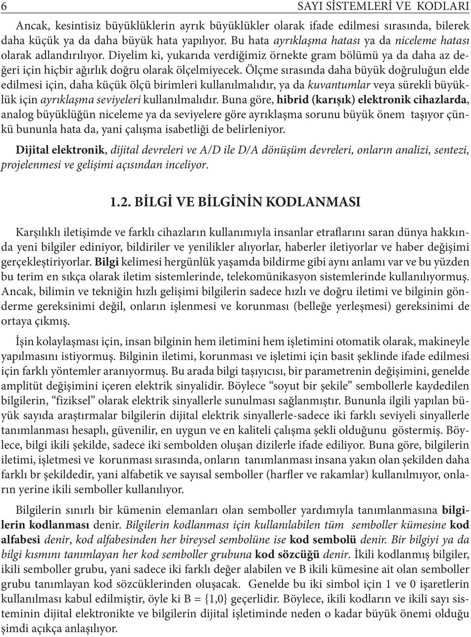 Ölçme sırasında daha büyük doğruluğun elde edilmesi için, daha küçük ölçü birimleri kullanılmalıdır, ya da kuvanumlar veya sürekli büyüklük için ayrıklaşma seviyeleri kullanılmalıdır.