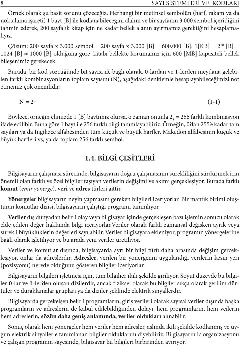 = 600.000 [B]. [KB] = 2 0 [B] = 024 [B] 000 [B] olduğuna göre, kiabı belleke korumamız için 600 [MB] kapasieli bellek bileşenimiz gerekecek.