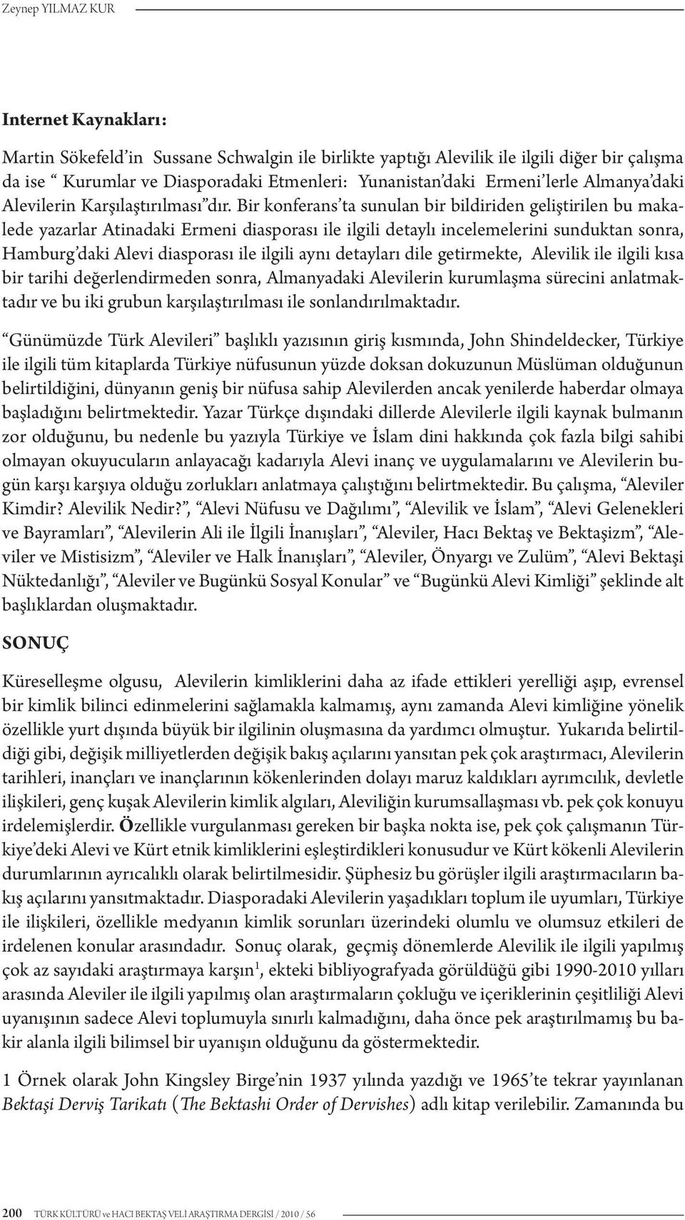 Bir konferans ta sunulan bir bildiriden geliştirilen bu makalede yazarlar Atinadaki Ermeni diasporası ile ilgili detaylı incelemelerini sunduktan sonra, Hamburg daki Alevi diasporası ile ilgili aynı