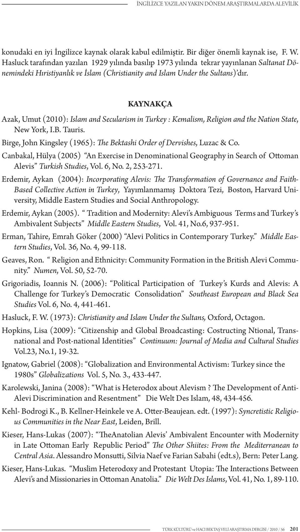 KAYNAKÇA Azak, Umut (2010): Islam and Secularism in Turkey : Kemalism, Religion and the Nation State, New York, I.B. Tauris. Birge, John Kingsley (1965): The Bektashi Order of Dervishes, Luzac & Co.