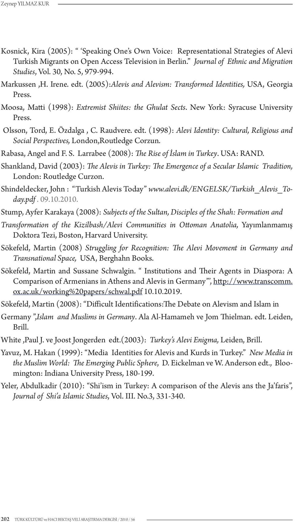 Moosa, Matti (1998): Extremist Shiites: the Ghulat Sects. New York: Syracuse University Press. Olsson, Tord, E. Özdalga, C. Raudvere. edt.