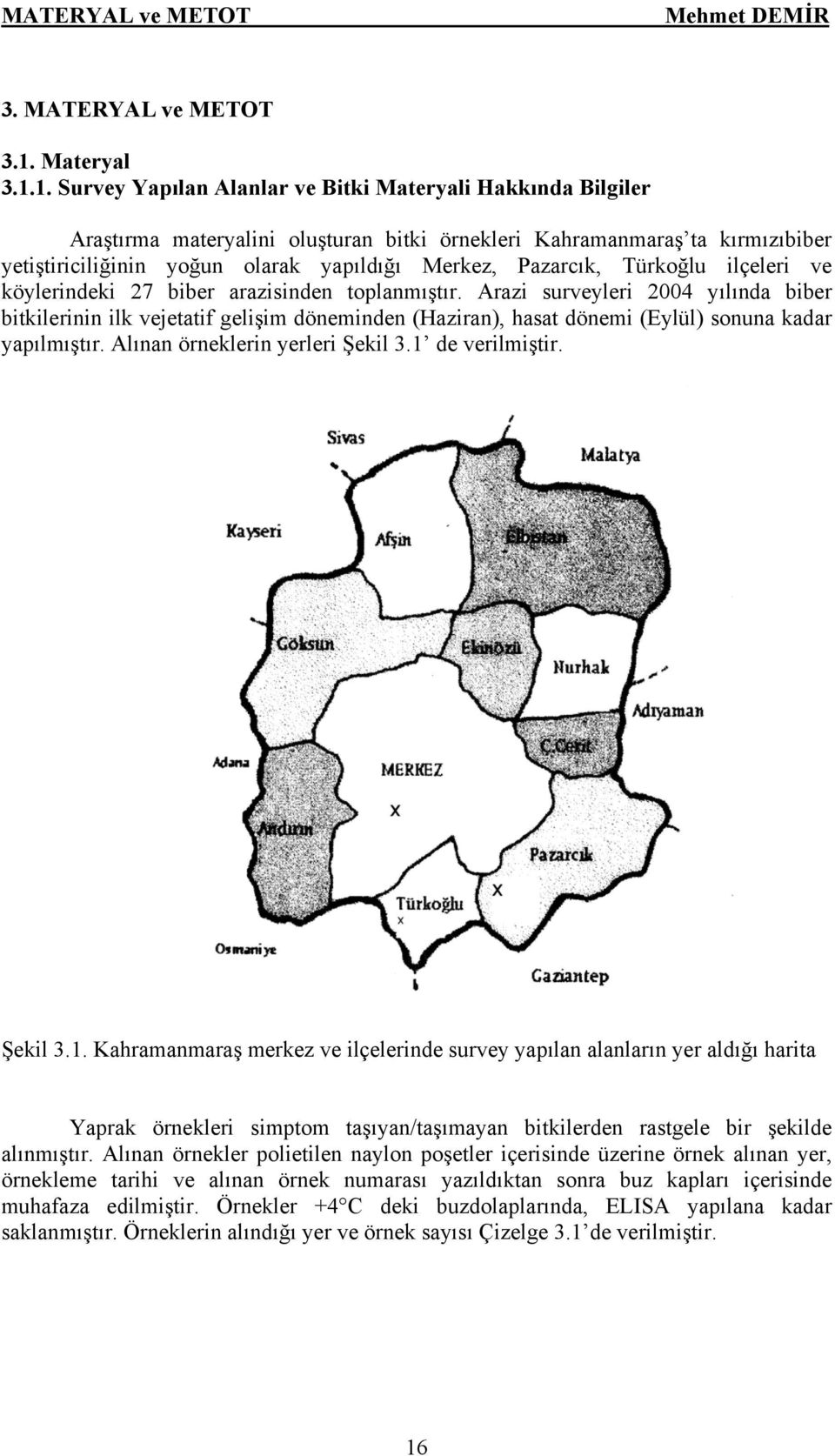 1. Survey Yapılan Alanlar ve Bitki Materyali Hakkında Bilgiler Araştırma materyalini oluşturan bitki örnekleri Kahramanmaraş ta kırmızıbiber yetiştiriciliğinin yoğun olarak yapıldığı Merkez,