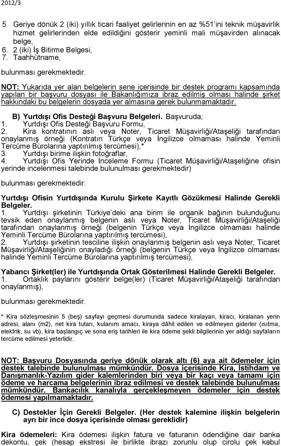 NOT: Yukarıda yer alan belgelerin sene içerisinde bir destek programı kapsamında yapılan bir başvuru dosyası ile Bakanlığımıza ibraz edilmiş olması halinde şirket hakkındaki bu belgelerin dosyada yer