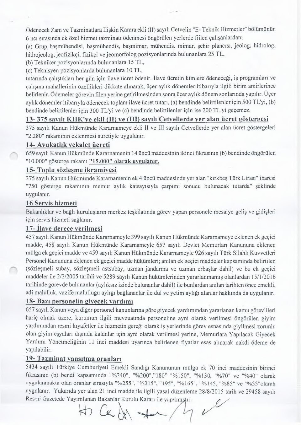 pozisyonlarında bulunanlara 15 TL, (c) Teknisyen pozisyonlarda bulunanlara 10 TL, tutarında çalıştıkları her gün için ilave ücret ödenir.