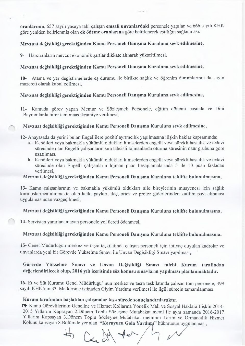 10- Atama ve yer değiştirmelerde eş durumu ile birlikte sağlık ve öğrenim durumlarının da, tayin mazereti olarak kabul edilmesi, 11- Kamuda görev yapan Memur ve Sözleşmeli Personele, eğitim dönemi