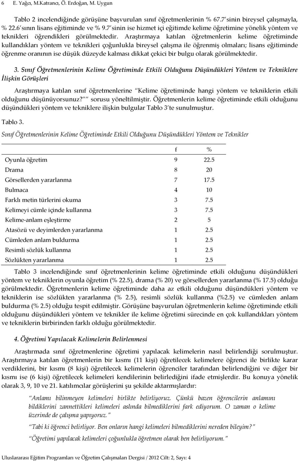 Araştırmaya katılan öğretmenlerin kelime öğretiminde kullandıkları yöntem ve teknikleri çoğunlukla bireysel çalışma ile öğrenmiş olmaları; lisans eğitiminde öğrenme oranının ise düşük düzeyde kalması