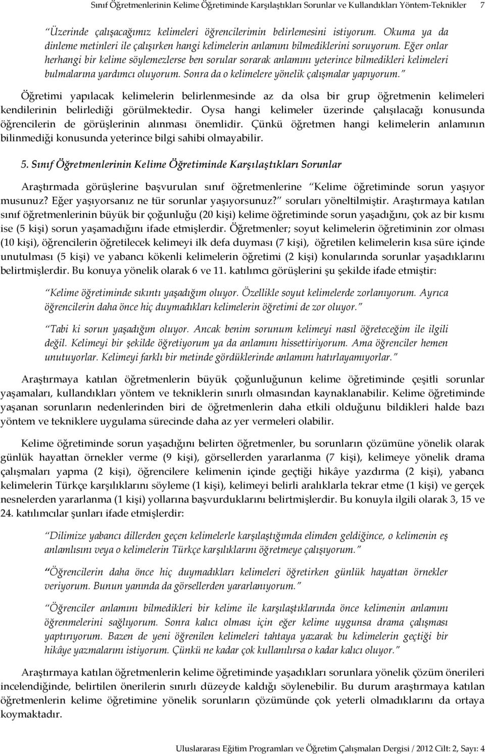 Eğer onlar herhangi bir kelime söylemezlerse ben sorular sorarak anlamını yeterince bilmedikleri kelimeleri bulmalarına yardımcı oluyorum. Sonra da o kelimelere yönelik çalışmalar yapıyorum.