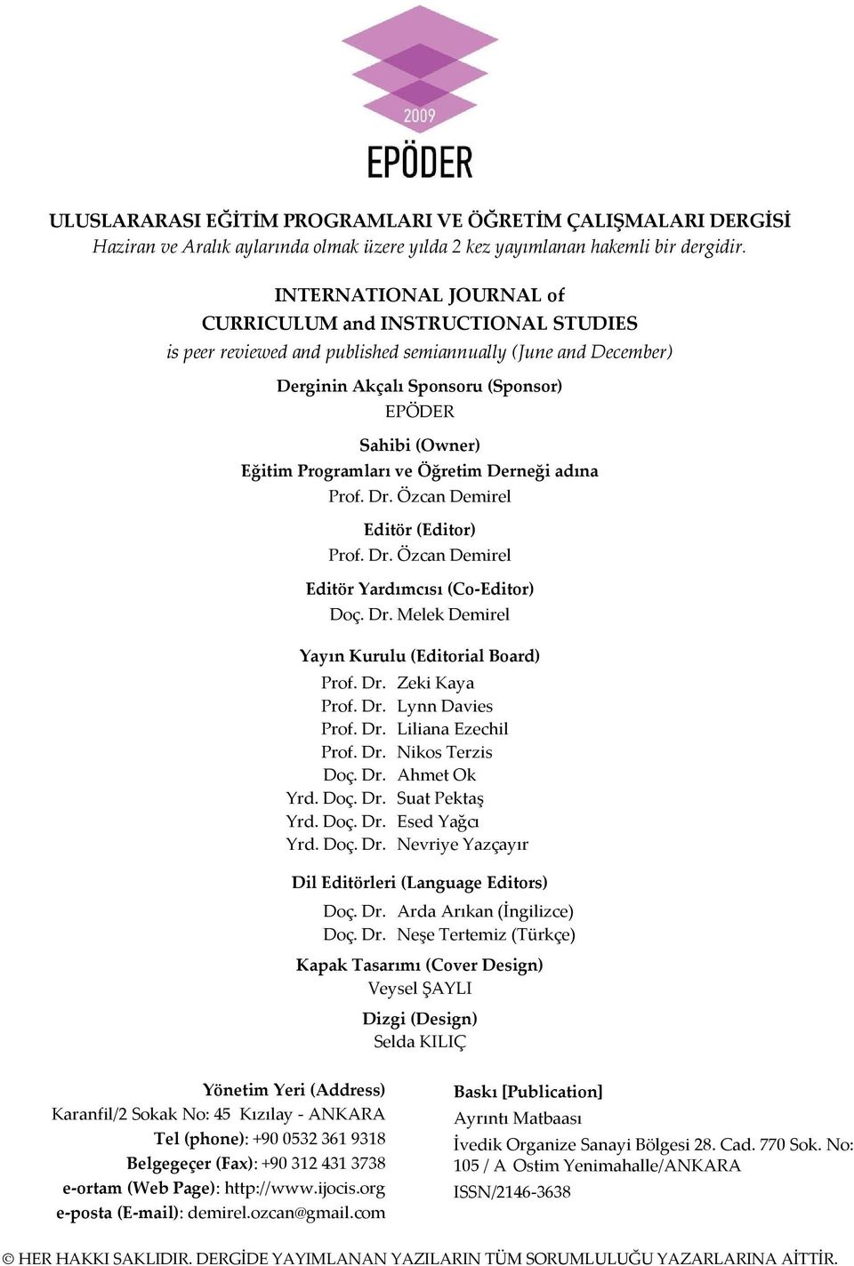 Programları ve Öğretim Derneği adına Prof. Dr. Özcan Demirel Editör (Editor) Prof. Dr. Özcan Demirel Editör Yardımcısı (Co-Editor) Doç. Dr. Melek Demirel Yayın Kurulu (Editorial Board) Prof. Dr. Prof. Dr. Prof. Dr. Prof. Dr. Doç. Dr. Yrd.