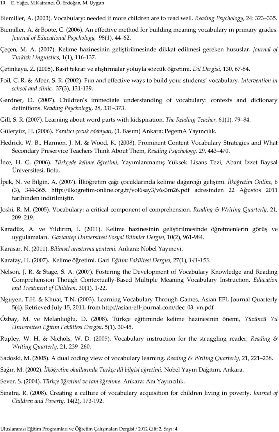 Kelime hazinesinin geliştirilmesinde dikkat edilmesi gereken hususlar. Journal of Turkish Linguistics, 1(1), 116-137. Çetinkaya, Z. (2005). Basit tekrar ve alıştırmalar yoluyla sözcük öğretimi.