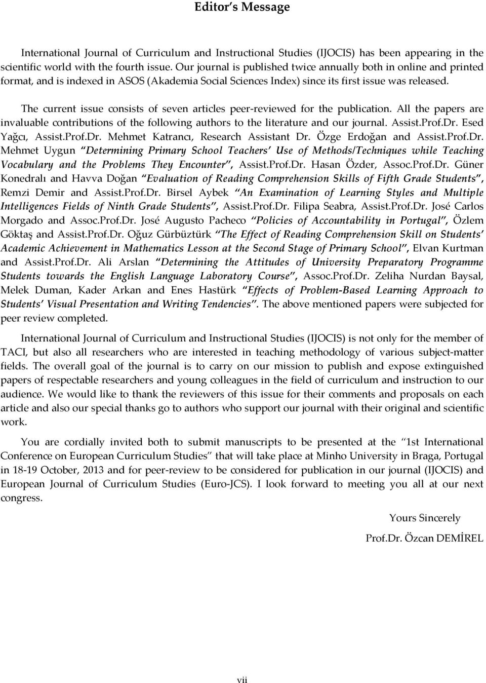 The current issue consists of seven articles peer-reviewed for the publication. All the papers are invaluable contributions of the following authors to the literature and our journal. Assist.Prof.Dr.