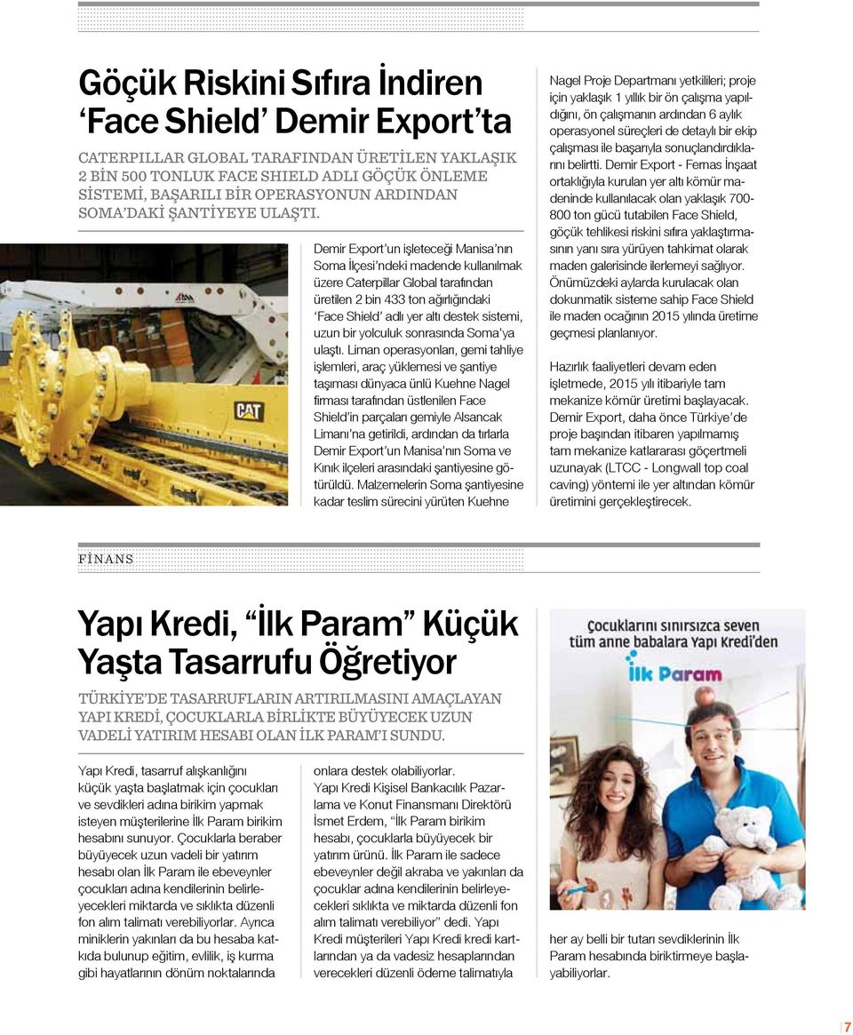 Demir Export un işleteceği Manisa nın Soma İlçesi ndeki madende kullanılmak üzere Caterpillar Global tarafından üretilen 2 bin 433 ton ağırlığındaki Face Shield adlı yer altı destek sistemi, uzun bir