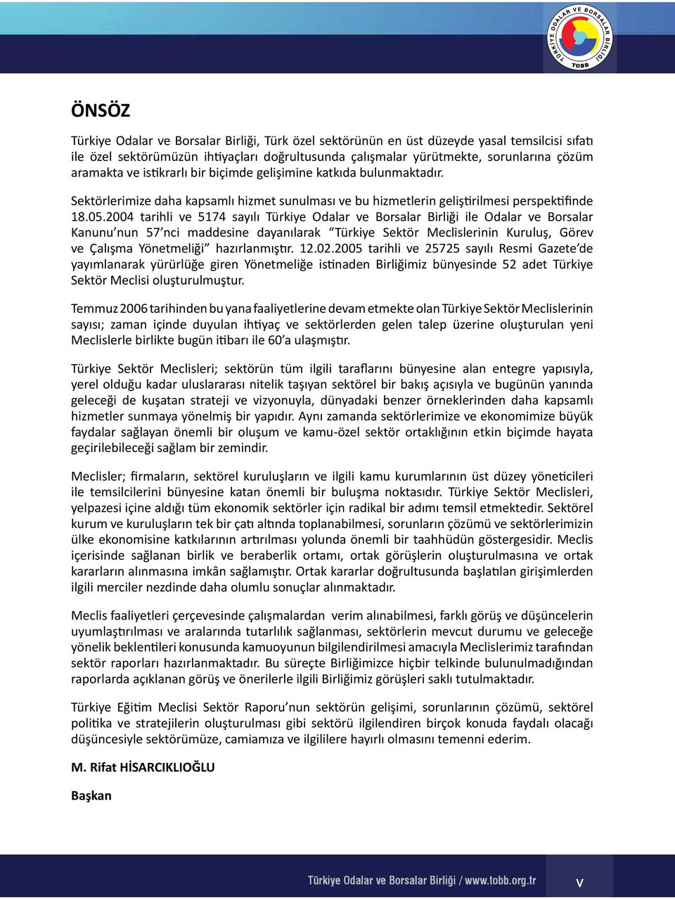 2004 tarihli ve 5174 sayılı Türkiye Odalar ve Borsalar Birliği ile Odalar ve Borsalar Kanunu nun 57 nci maddesine dayanılarak Türkiye Sektör Meclislerinin Kuruluş, Görev ve Çalışma Yönetmeliği