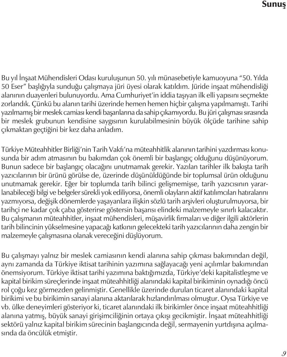 Çünkü bu alanýn tarihi üzerinde hemen hemen hiçbir çalýþma yapýlmamýþtý. Tarihi yazýlmamýþ bir meslek camiasý kendi baþarýlarýna da sahip çýkamýyordu.