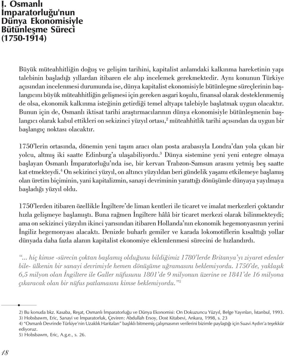 Ayný konunun Türkiye açýsýndan incelenmesi durumunda ise, dünya kapitalist ekonomisiyle bütünleþme süreçlerinin baþlangýcýný büyük müteahhitliðin geliþmesi için gereken asgari koþulu, finansal olarak