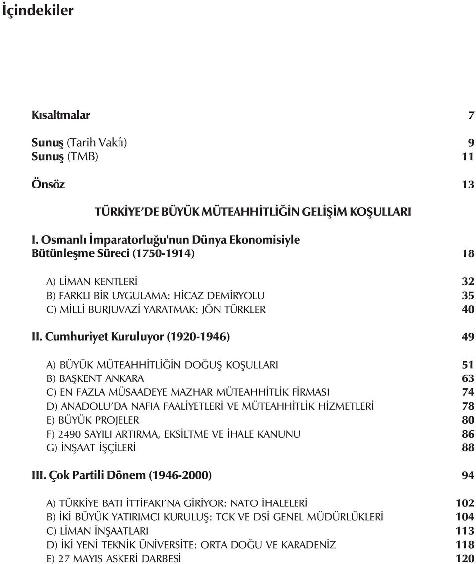 Cumhuriyet Kuruluyor (1920-1946) 49 A) BÜYÜK MÜTEAHHÝTLÝÐÝN DOÐUÞ KOÞULLARI 51 B) BAÞKENT ANKARA 63 C) EN FAZLA MÜSAADEYE MAZHAR MÜTEAHHÝTLÝK FÝRMASI 74 D) ANADOLU DA NAFIA FAALÝYETLERÝ VE