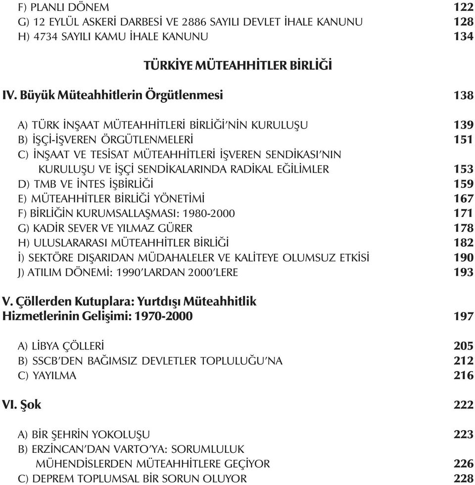 ÝÞÇÝ SENDÝKALARINDA RADÝKAL EÐÝLÝMLER 153 D) TMB VE ÝNTES ÝÞBÝRLÝÐÝ 159 E) MÜTEAHHÝTLER BÝRLÝÐÝ YÖNETÝMÝ 167 F) BÝRLÝÐÝN KURUMSALLAÞMASI: 1980-2000 171 G) KADÝR SEVER VE YILMAZ GÜRER 178 H)