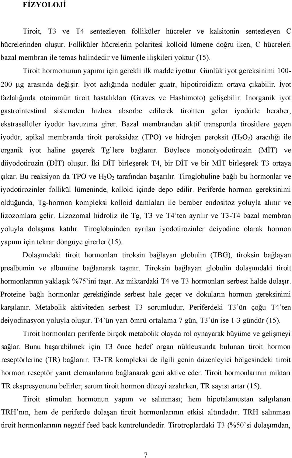 Günlük iyot gereksinimi 100-200 µg arasında değişir. İyot azlığında nodüler guatr, hipotiroidizm ortaya çıkabilir. İyot fazlalığında otoimmün tiroit hastalıkları (Graves ve Hashimoto) gelişebilir.