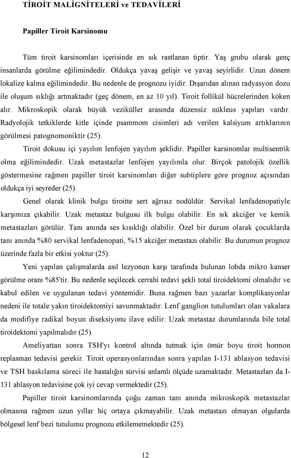 Dışarıdan alınan radyasyon dozu ile oluşum sıklığı artmaktadır (geç dönem, en az 10 yıl). Tiroit follikül hücrelerinden köken alır.