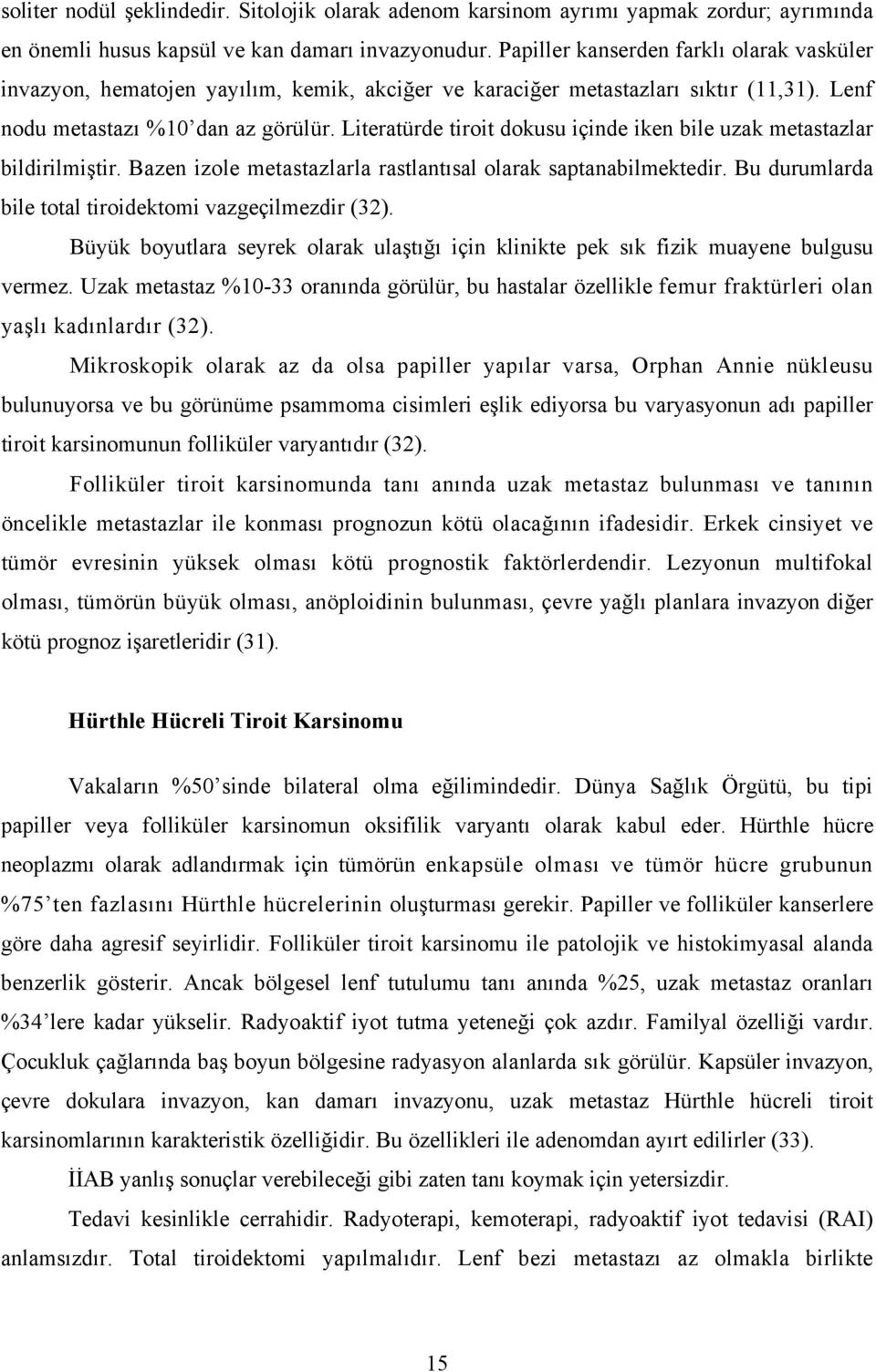 Literatürde tiroit dokusu içinde iken bile uzak metastazlar bildirilmiştir. Bazen izole metastazlarla rastlantısal olarak saptanabilmektedir. Bu durumlarda bile total tiroidektomi vazgeçilmezdir (32).