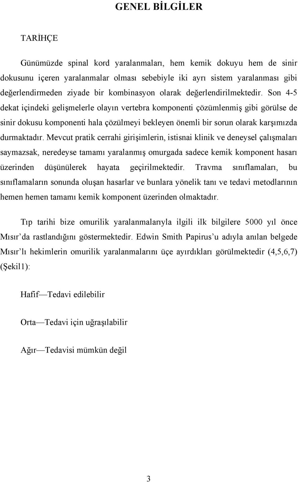 Son 4-5 dekat içindeki gelişmelerle olayın vertebra komponenti çözümlenmiş gibi görülse de sinir dokusu komponenti hala çözülmeyi bekleyen önemli bir sorun olarak karşımızda durmaktadır.