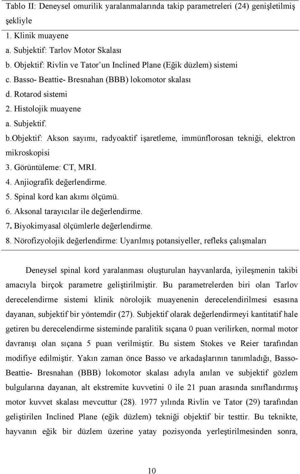 objektif: Akson sayımı, radyoaktif işaretleme, immünflorosan tekniği, elektron mikroskopisi 3. Görüntüleme: CT, MRI. 4. Anjiografik değerlendirme. 5. Spinal kord kan akımı ölçümü. 6.