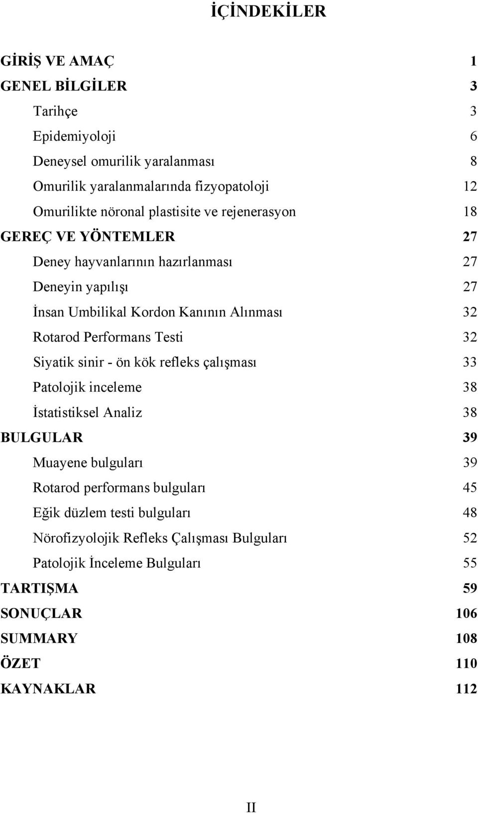 Performans Testi 32 Siyatik sinir - ön kök refleks çalışması 33 Patolojik inceleme 38 İstatistiksel Analiz 38 BULGULAR 39 Muayene bulguları 39 Rotarod performans